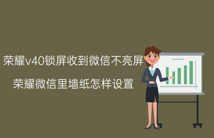 荣耀v40锁屏收到微信不亮屏 荣耀微信里墙纸怎样设置？